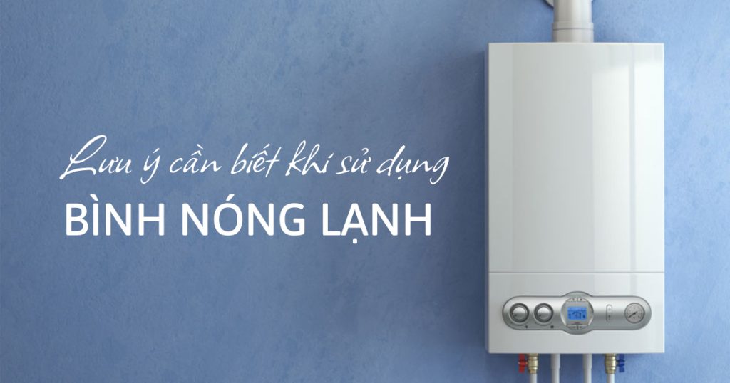 Sửa Bình Nóng Lạnh Tại Nhà Hà Nội Uy Tín - Giá Rẻ - Nhanh Chóng 8 Các lưu ý cần biết khi sử dụng bình nóng lạnh tại nhà