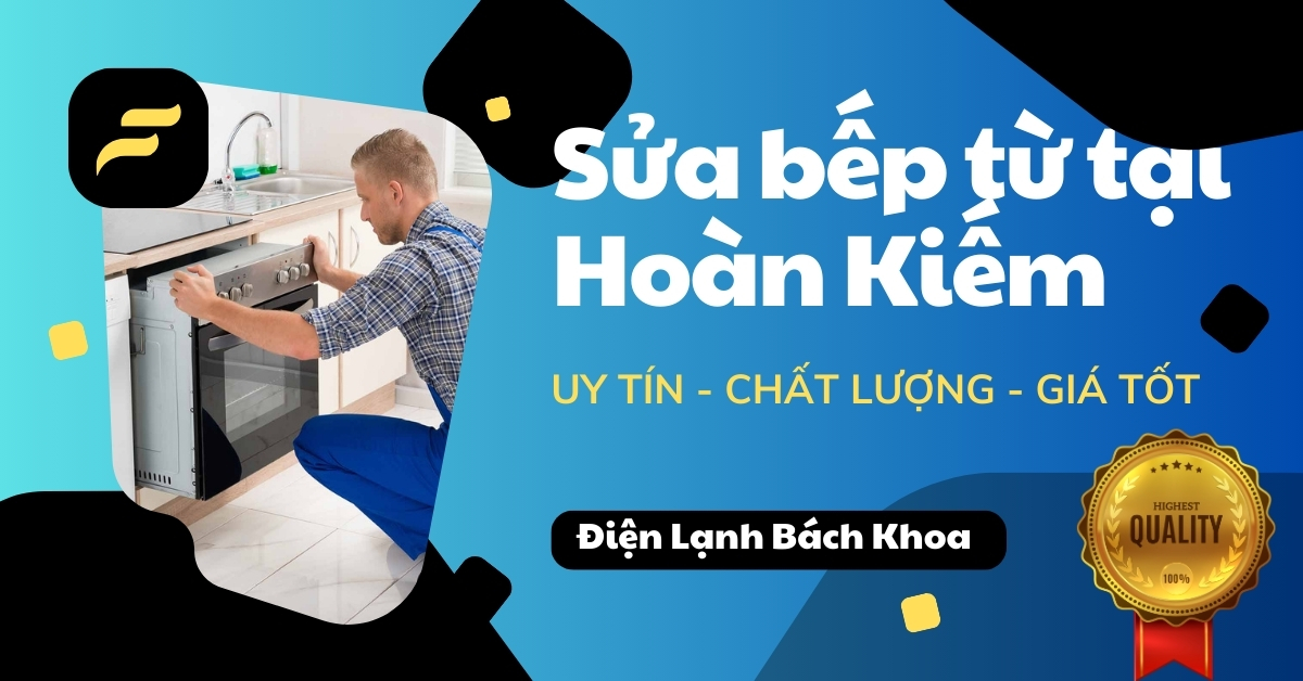 Sửa Bếp Từ Tại Quận Hoàn Kiếm Uy Tín, Giá Rẻ Tốt Nhất Sửa bếp từ tại Hoàn Kiếm